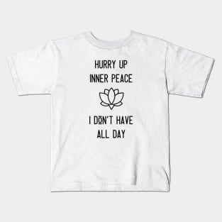 Hurry Up Inner Peace I Don't Have All Day Kids T-Shirt